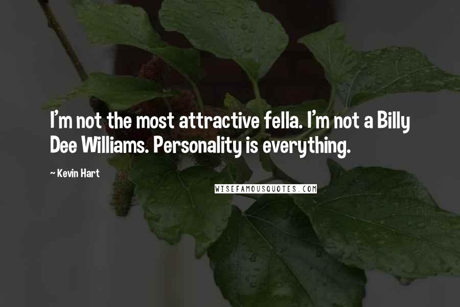 Kevin Hart Quotes: I'm not the most attractive fella. I'm not a Billy Dee Williams. Personality is everything.