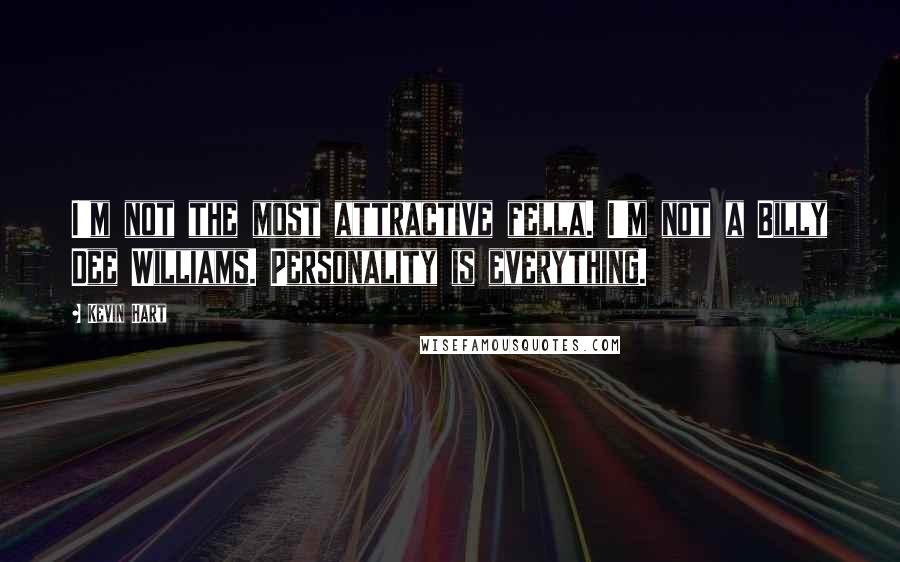 Kevin Hart Quotes: I'm not the most attractive fella. I'm not a Billy Dee Williams. Personality is everything.