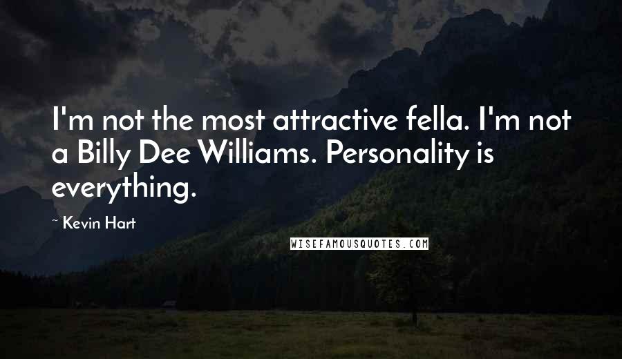 Kevin Hart Quotes: I'm not the most attractive fella. I'm not a Billy Dee Williams. Personality is everything.