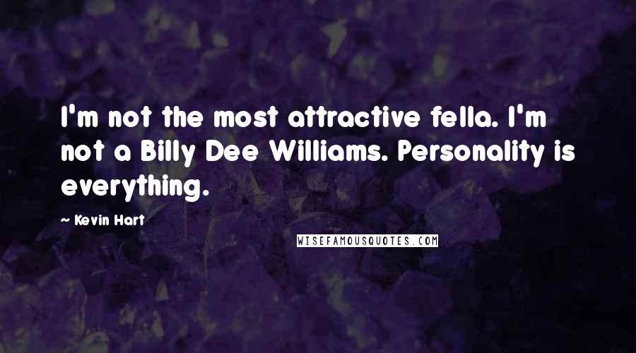 Kevin Hart Quotes: I'm not the most attractive fella. I'm not a Billy Dee Williams. Personality is everything.