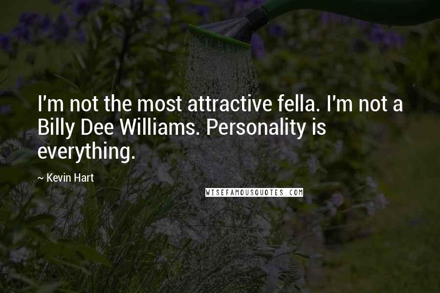 Kevin Hart Quotes: I'm not the most attractive fella. I'm not a Billy Dee Williams. Personality is everything.