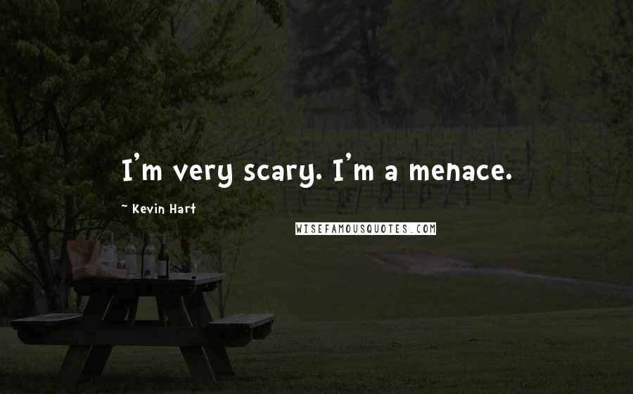 Kevin Hart Quotes: I'm very scary. I'm a menace.