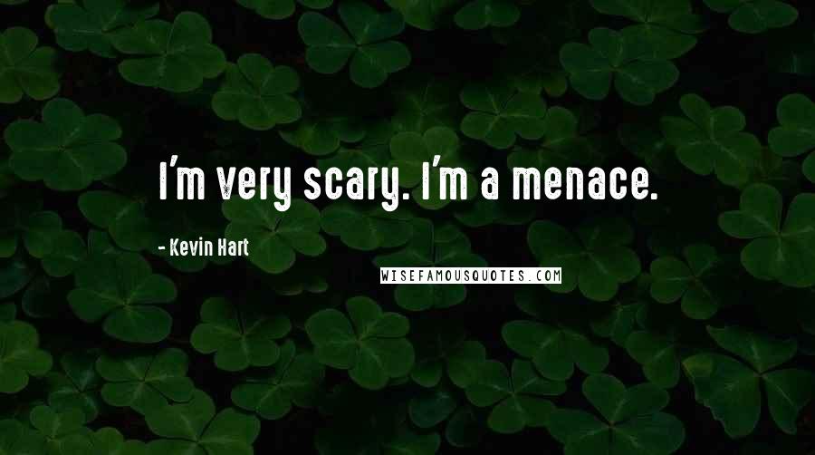 Kevin Hart Quotes: I'm very scary. I'm a menace.