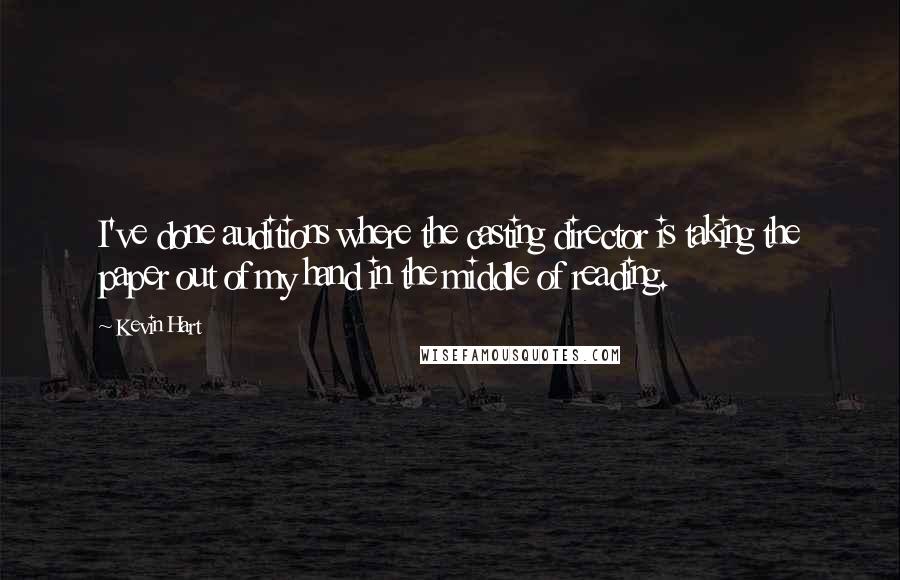 Kevin Hart Quotes: I've done auditions where the casting director is taking the paper out of my hand in the middle of reading.