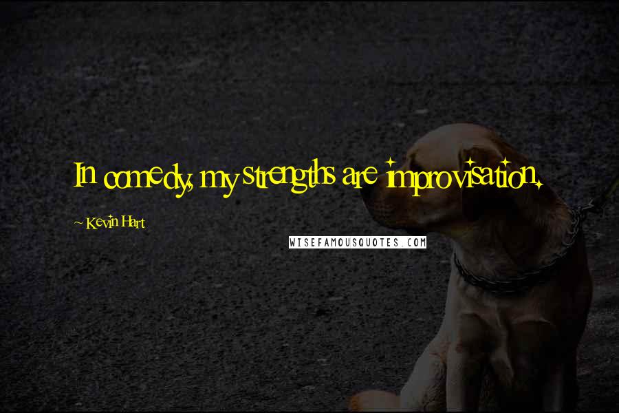 Kevin Hart Quotes: In comedy, my strengths are improvisation.