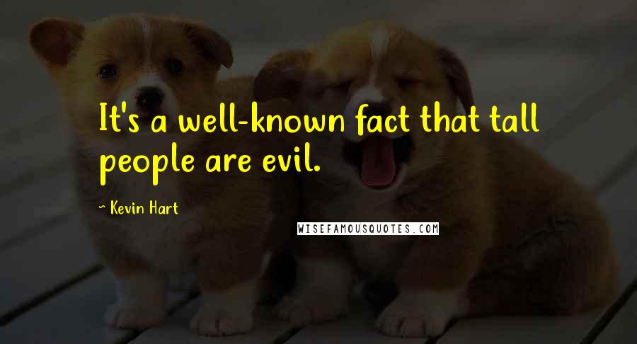 Kevin Hart Quotes: It's a well-known fact that tall people are evil.