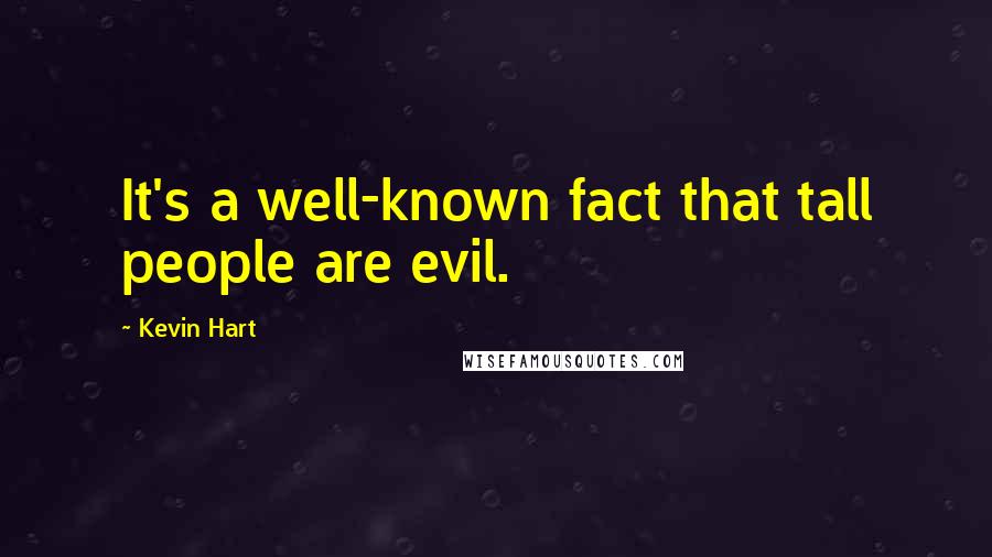 Kevin Hart Quotes: It's a well-known fact that tall people are evil.