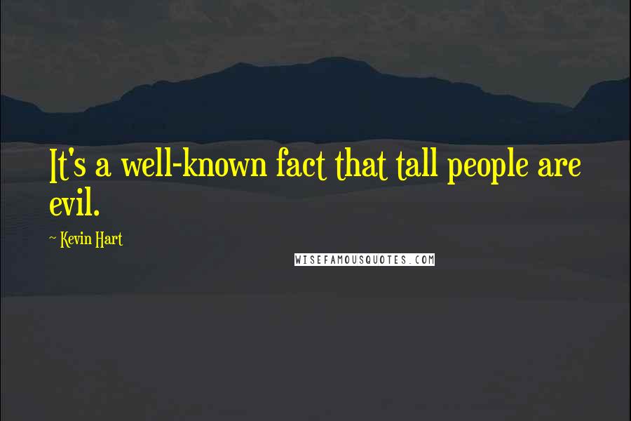 Kevin Hart Quotes: It's a well-known fact that tall people are evil.