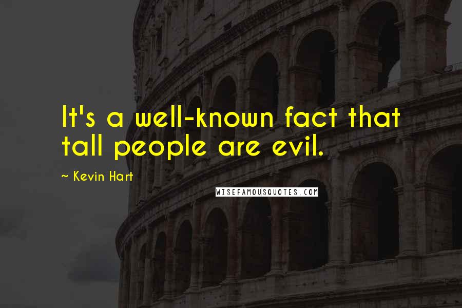 Kevin Hart Quotes: It's a well-known fact that tall people are evil.