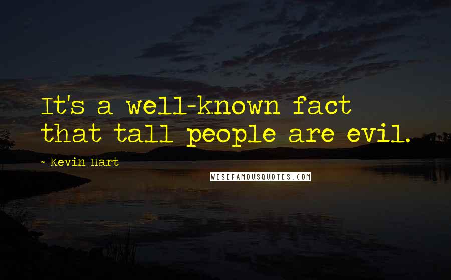 Kevin Hart Quotes: It's a well-known fact that tall people are evil.