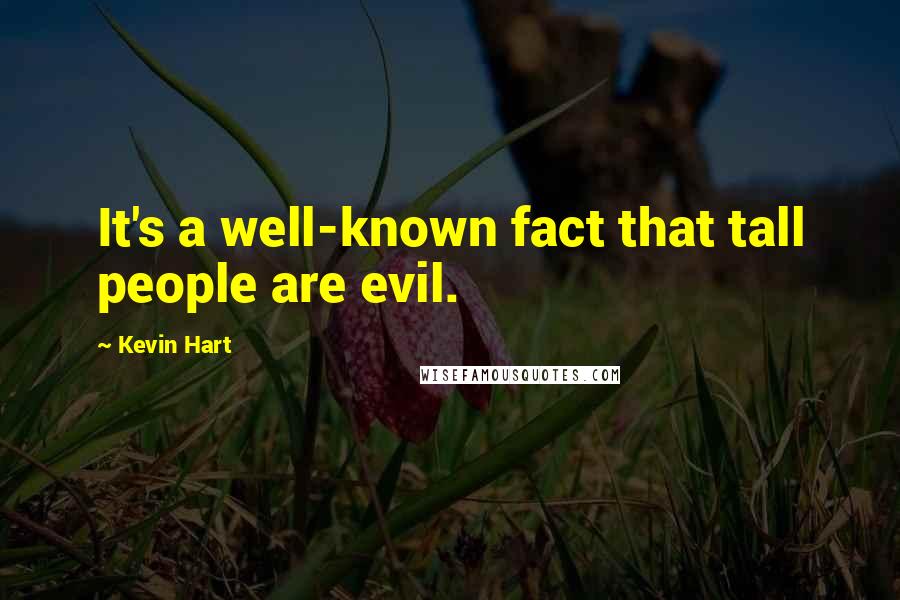 Kevin Hart Quotes: It's a well-known fact that tall people are evil.