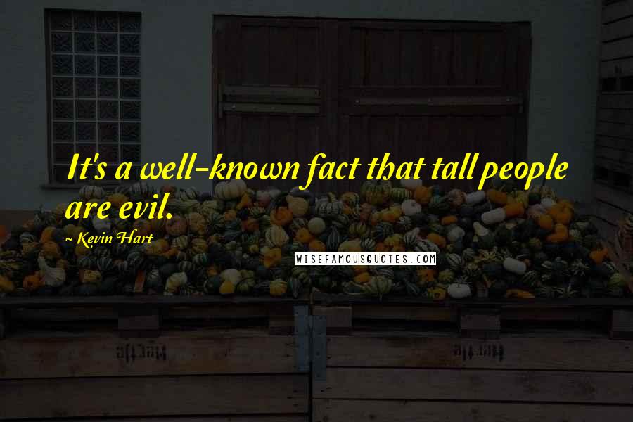 Kevin Hart Quotes: It's a well-known fact that tall people are evil.