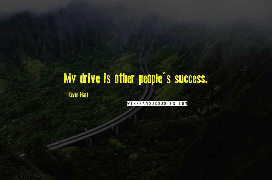 Kevin Hart Quotes: My drive is other people's success.