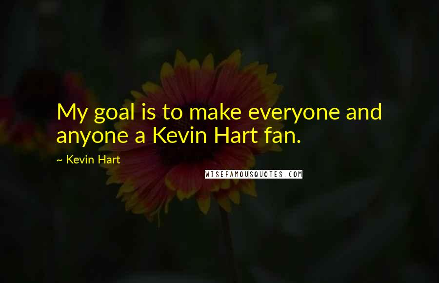 Kevin Hart Quotes: My goal is to make everyone and anyone a Kevin Hart fan.