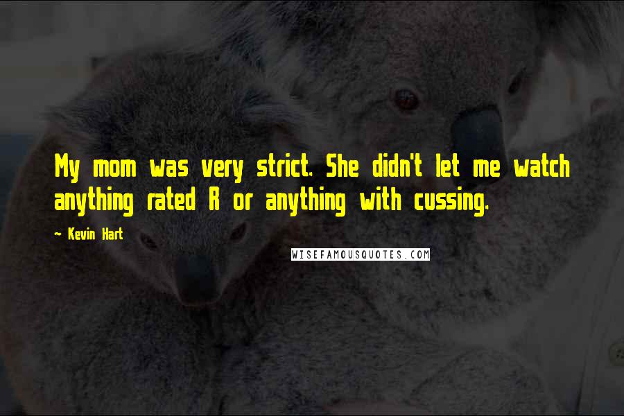 Kevin Hart Quotes: My mom was very strict. She didn't let me watch anything rated R or anything with cussing.