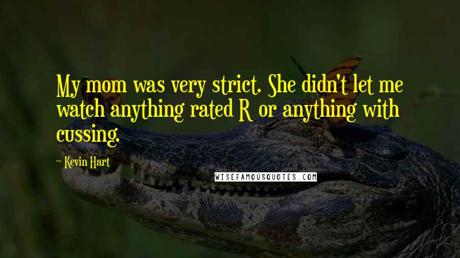 Kevin Hart Quotes: My mom was very strict. She didn't let me watch anything rated R or anything with cussing.