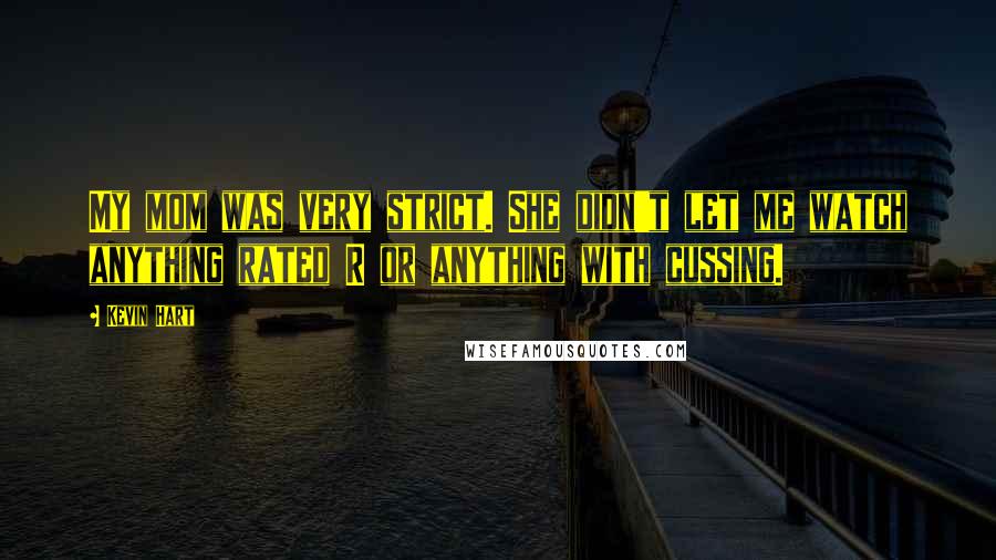 Kevin Hart Quotes: My mom was very strict. She didn't let me watch anything rated R or anything with cussing.