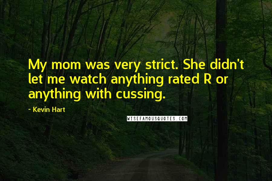 Kevin Hart Quotes: My mom was very strict. She didn't let me watch anything rated R or anything with cussing.