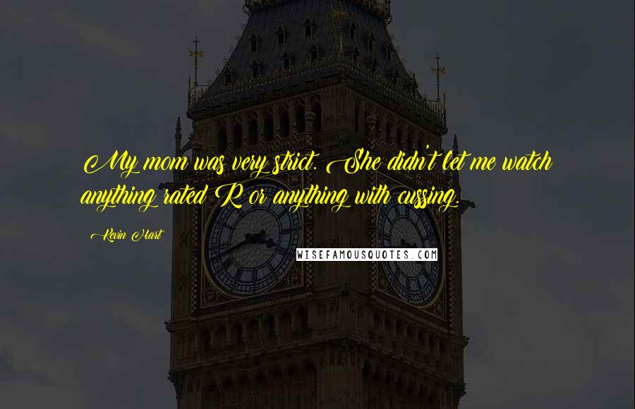 Kevin Hart Quotes: My mom was very strict. She didn't let me watch anything rated R or anything with cussing.