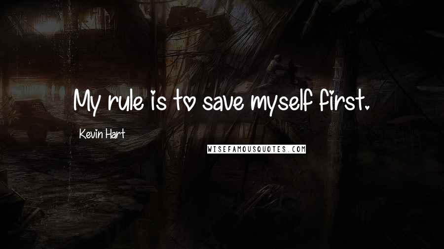 Kevin Hart Quotes: My rule is to save myself first.