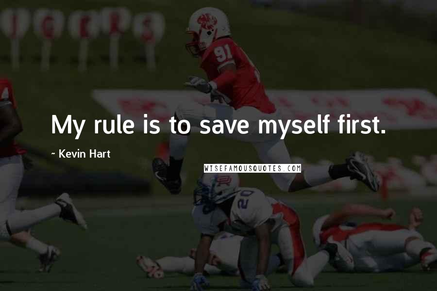 Kevin Hart Quotes: My rule is to save myself first.