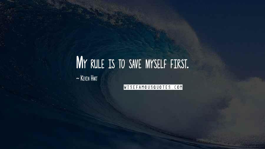 Kevin Hart Quotes: My rule is to save myself first.