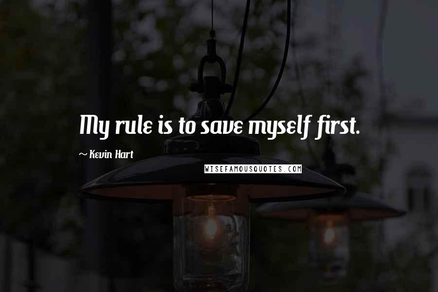 Kevin Hart Quotes: My rule is to save myself first.