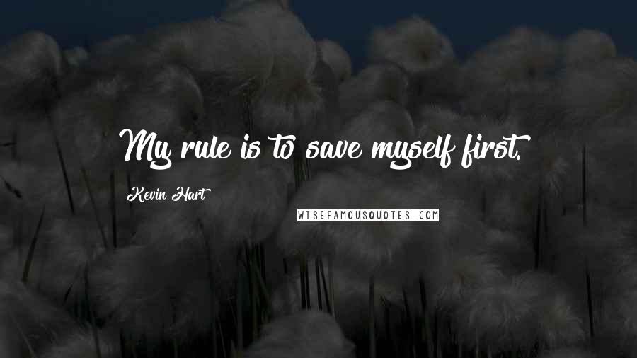 Kevin Hart Quotes: My rule is to save myself first.