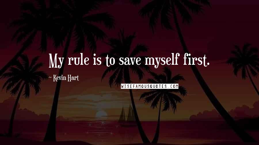 Kevin Hart Quotes: My rule is to save myself first.