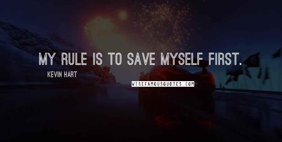 Kevin Hart Quotes: My rule is to save myself first.