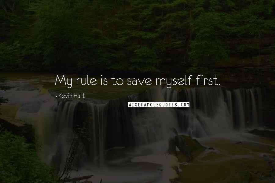 Kevin Hart Quotes: My rule is to save myself first.