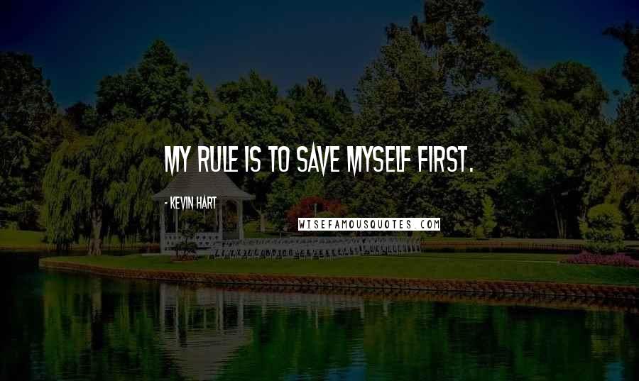 Kevin Hart Quotes: My rule is to save myself first.