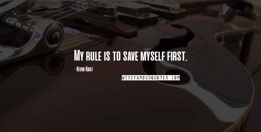 Kevin Hart Quotes: My rule is to save myself first.