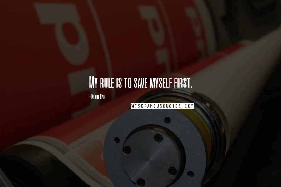 Kevin Hart Quotes: My rule is to save myself first.