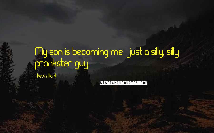 Kevin Hart Quotes: My son is becoming me - just a silly, silly prankster guy.