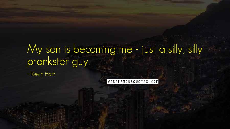 Kevin Hart Quotes: My son is becoming me - just a silly, silly prankster guy.