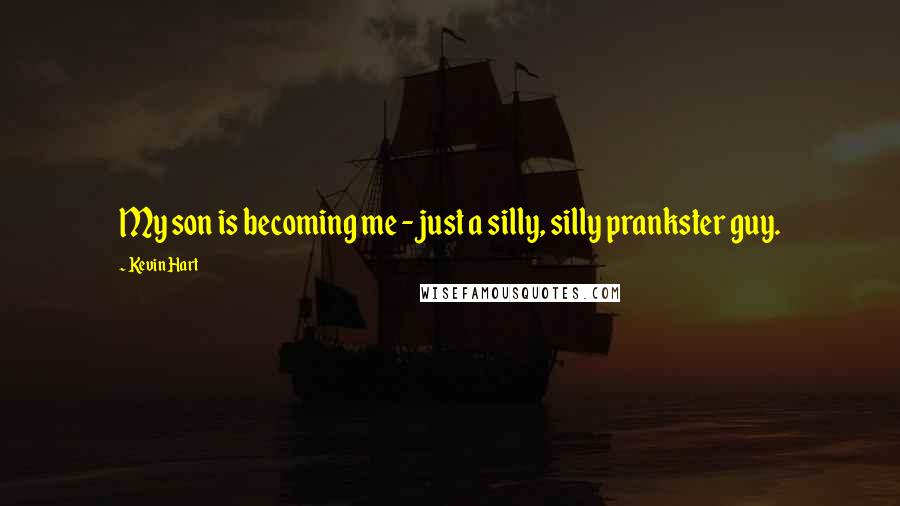Kevin Hart Quotes: My son is becoming me - just a silly, silly prankster guy.