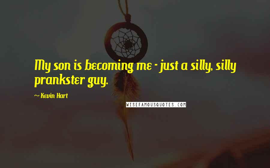 Kevin Hart Quotes: My son is becoming me - just a silly, silly prankster guy.