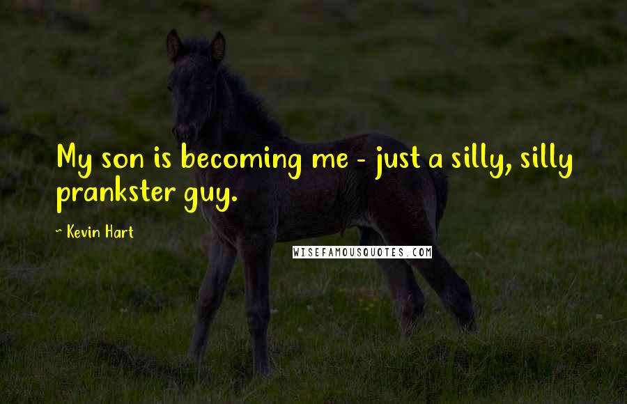 Kevin Hart Quotes: My son is becoming me - just a silly, silly prankster guy.