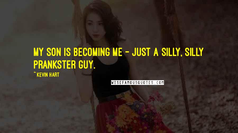 Kevin Hart Quotes: My son is becoming me - just a silly, silly prankster guy.