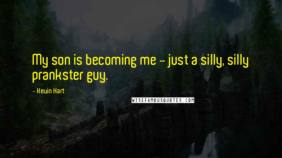 Kevin Hart Quotes: My son is becoming me - just a silly, silly prankster guy.