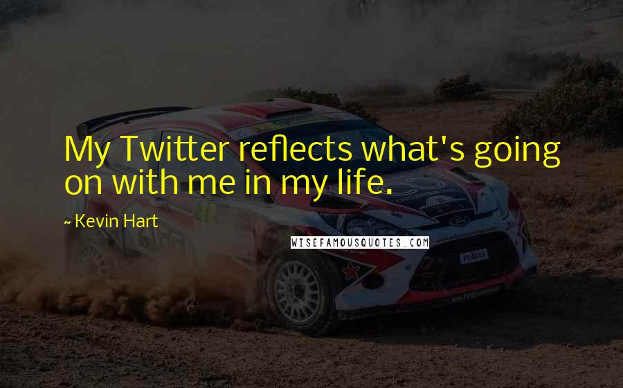 Kevin Hart Quotes: My Twitter reflects what's going on with me in my life.