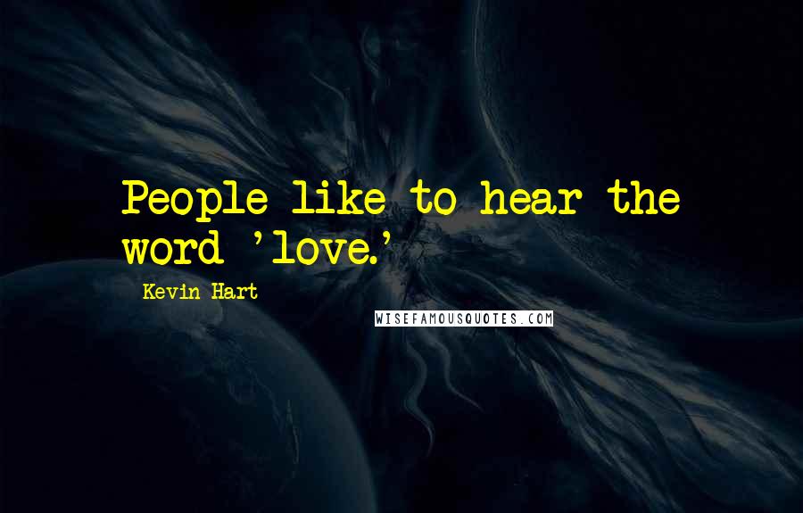 Kevin Hart Quotes: People like to hear the word 'love.'