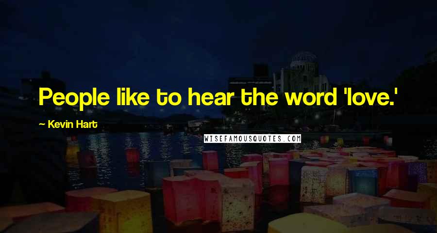 Kevin Hart Quotes: People like to hear the word 'love.'