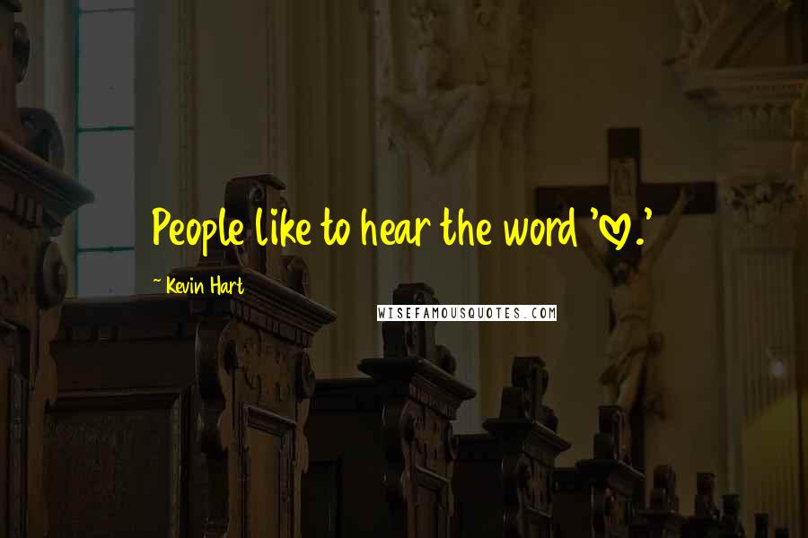 Kevin Hart Quotes: People like to hear the word 'love.'