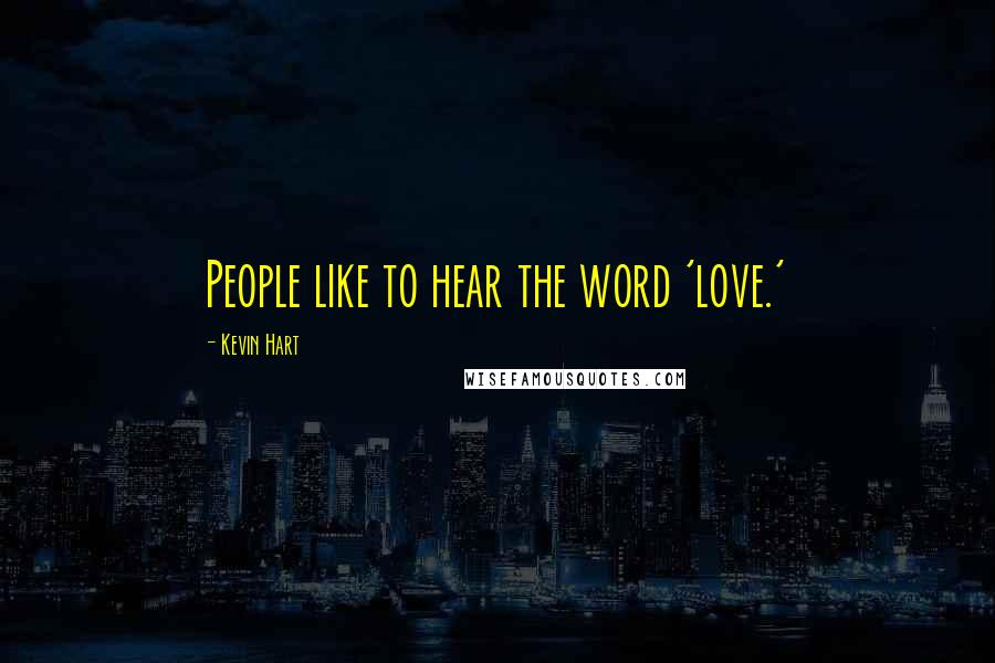 Kevin Hart Quotes: People like to hear the word 'love.'