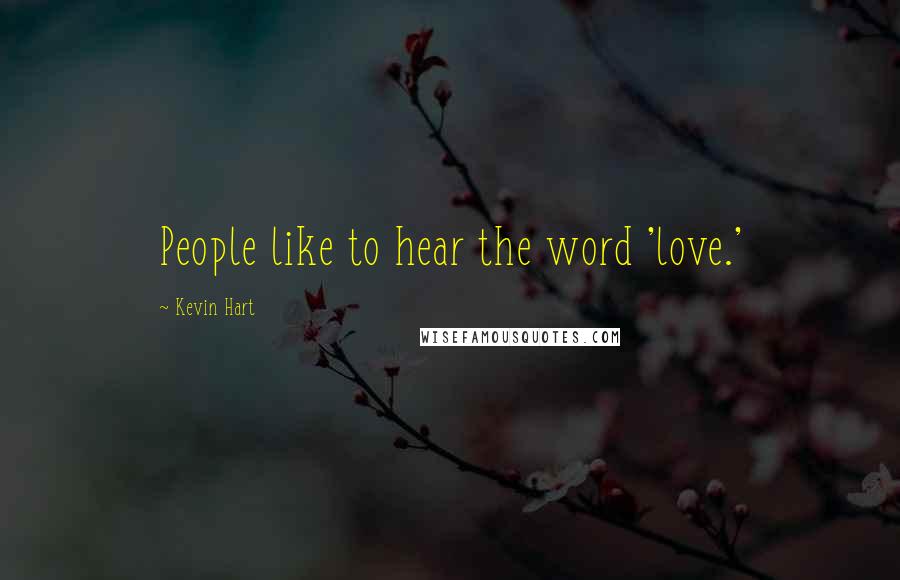 Kevin Hart Quotes: People like to hear the word 'love.'