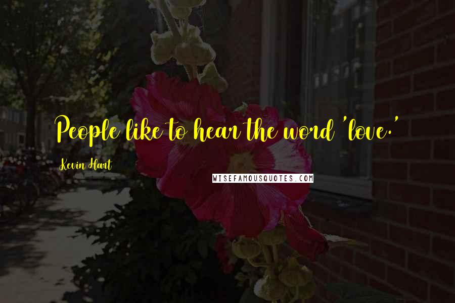 Kevin Hart Quotes: People like to hear the word 'love.'