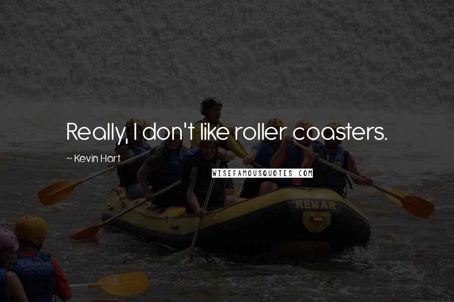 Kevin Hart Quotes: Really, I don't like roller coasters.