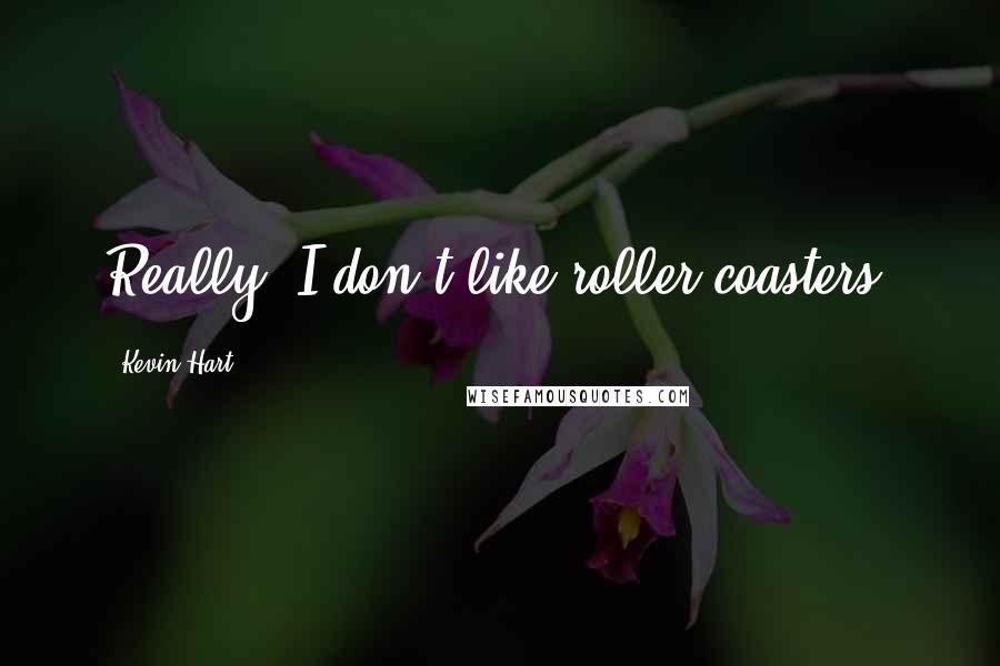 Kevin Hart Quotes: Really, I don't like roller coasters.